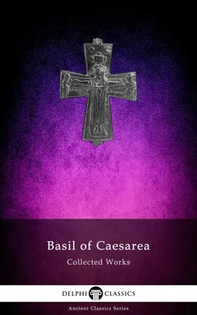 of Caesarea / Classics |  Delphi Collected Works of Basil of Caesarea (Illustrated) | eBook | Sack Fachmedien