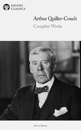 Quiller-Couch / Classics |  Delphi Complete Works of Arthur Quiller-Couch (Illustrated) | eBook | Sack Fachmedien