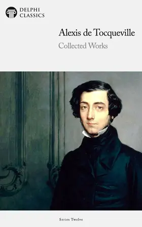 Tocqueville / Classics |  Delphi Collected Works of Alexis de Tocqueville (Illustrated) | eBook | Sack Fachmedien