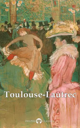 Toulouse-Lautrec / Classics |  Delphi Collected Works of Henri de Toulouse-Lautrec (Illustrated) | eBook | Sack Fachmedien