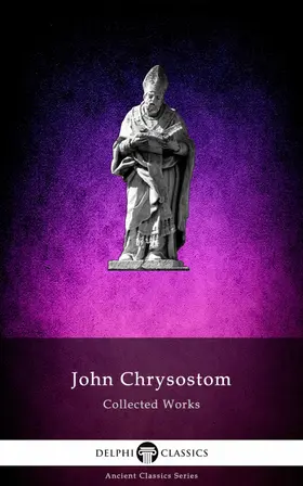 Chrysostom / Classics |  Delphi Collected Works of John Chrysostom (Illustrated) | eBook | Sack Fachmedien