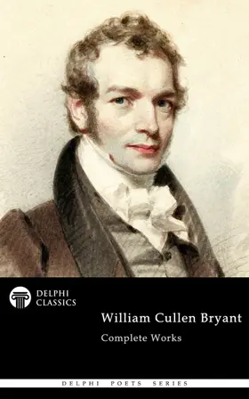 Bryant / Classics |  Delphi Complete Works of William Cullen Bryant (Illustrated) | eBook | Sack Fachmedien
