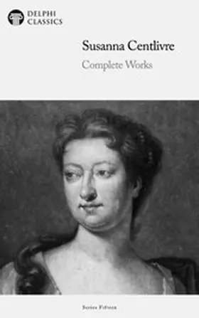 Centlivre |  Delphi Complete Works of Susanna Centlivre Illustrated | eBook | Sack Fachmedien
