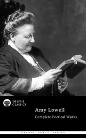 Lowell / Classics |  Delphi Complete Poetical Works of Amy Lowell Illustrated | eBook | Sack Fachmedien