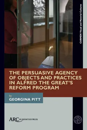 Pitt |  The Persuasive Agency of Objects and Practices in Alfred the Great's Reform Program | Buch |  Sack Fachmedien