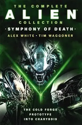 White / Waggoner |  The Complete Alien Collection: Symphony of Death (The Cold Forge, Prototype, Into Charybdis) | eBook | Sack Fachmedien