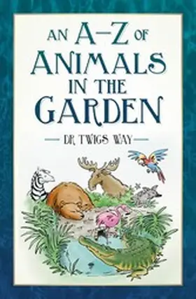 Way |  An A-Z of Animals in the Garden | eBook | Sack Fachmedien