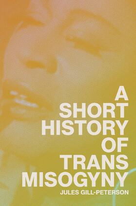 Gill-Peterson |  A Short History of Trans Misogyny | Buch |  Sack Fachmedien