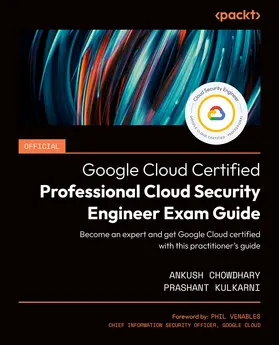 Chowdhary / Kulkarni |  Official Google Cloud Certified Professional Cloud Security Engineer Exam Guide | eBook | Sack Fachmedien