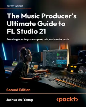 Au-Yeung |  The Music Producer's Ultimate Guide to FL Studio 21 | eBook | Sack Fachmedien