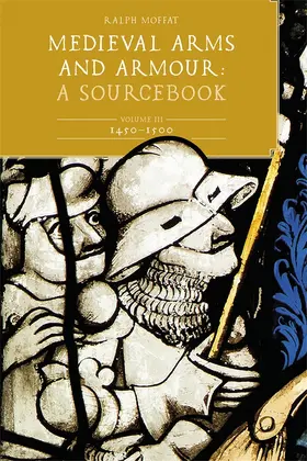 Moffat |  Medieval Arms and Armour: A  Sourcebook. Volume III: 1450-1500 | Buch |  Sack Fachmedien