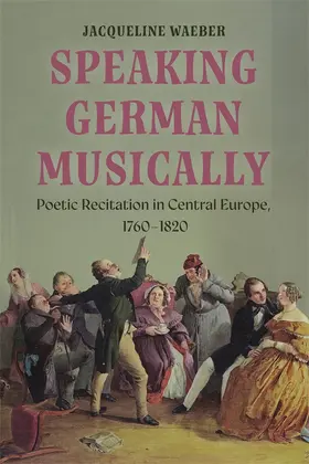 Waeber |  Speaking German Musically: Poetic Recitation in Central Europe, 1760-1820 | Buch |  Sack Fachmedien