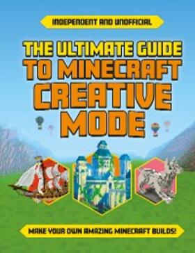 Robson |  The Ultimate Guide to Minecraft Creative Mode (Independent & Unofficial) | eBook | Sack Fachmedien