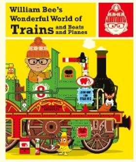 Bee |  William Bee's Wonderful World of Trains, Boats and Planes | eBook | Sack Fachmedien
