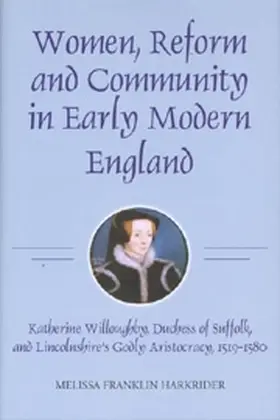 Harkrider |  Women, Reform and Community in Early Modern England: Katherine Willoughby, Duchess of Suffolk, and Lincolnshire's Godly Aristocracy, 1519-1580 | Buch |  Sack Fachmedien