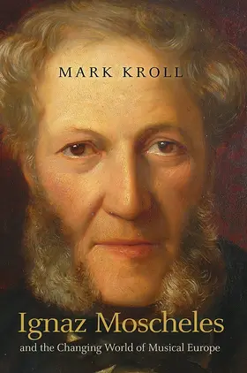 Kroll |  Ignaz Moscheles and the Changing World of Musical Europe | Buch |  Sack Fachmedien