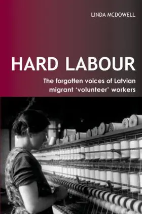 McDowell | Hard Labour: The Forgotten Voices of Latvian Migrant 'Volunteer' Workers | Buch | 978-1-84472-020-0 | www2.sack.de