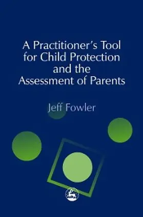 Fowler |  A Practitioners' Tool for Child Protection and the Assessment of Parents | eBook | Sack Fachmedien