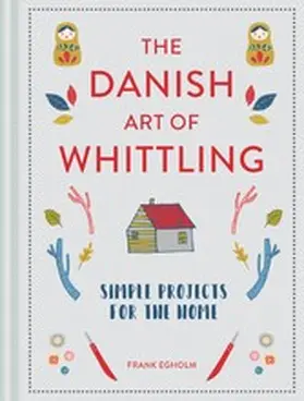 Egholm |  The Danish Art of Whittling | eBook | Sack Fachmedien