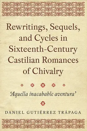 Trápaga |  Rewritings, Sequels, and Cycles in Sixteenth-Century Castilian Romances of Chivalry | Buch |  Sack Fachmedien