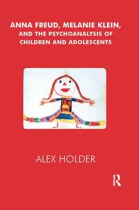 Holder |  Anna Freud, Melanie Klein, and the Psychoanalysis of Children and Adolescents | Buch |  Sack Fachmedien