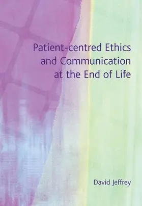 Jeffrey |  Patient-Centred Ethics and Communication at the End of Life | Buch |  Sack Fachmedien
