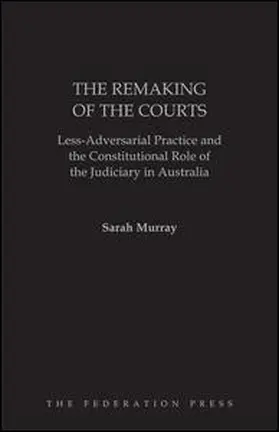 Murray |  The Remaking of the Courts: Less-Adversarial Practice and the Constitutional Role of the Judiciary in Australia | Buch |  Sack Fachmedien
