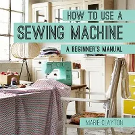 Clayton |  How to Use a Sewing Machine | eBook | Sack Fachmedien