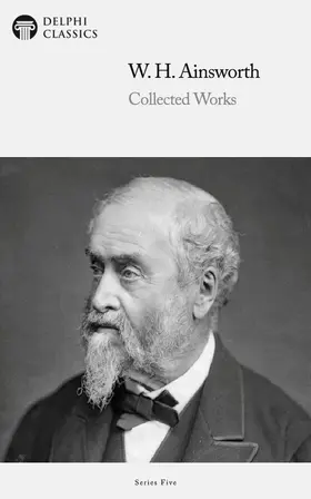 Harrison Ainsworth / Classics |  Delphi Collected Works of William Harrison Ainsworth (Illustrated) | eBook | Sack Fachmedien