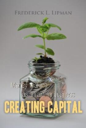 L. Lipman |  Creating Capital: Money-making as an aim in business | eBook | Sack Fachmedien