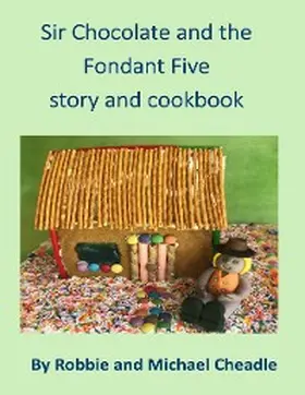 Cheadle |  Sir Chocolate and the Fondant Five Story and Cookbook | eBook | Sack Fachmedien