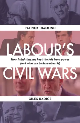 Diamond / Radice |  Labour`s Civil Wars - How Infighting Keeps the Left from Power (and What Can Be Done about It) | Buch |  Sack Fachmedien