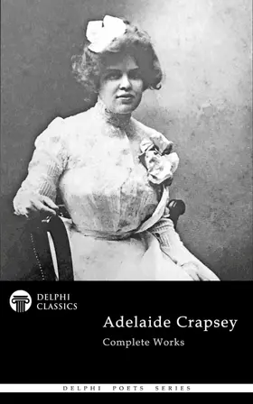 Crapsey / Classics |  Delphi Complete Works of Adelaide Crapsey (Illustrated) | eBook | Sack Fachmedien