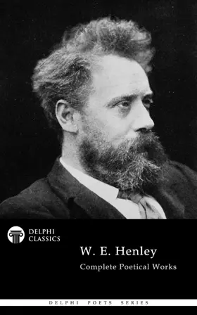 Henley / Classics |  Delphi Complete Poetical Works of W. E. Henley (Illustrated) | eBook | Sack Fachmedien