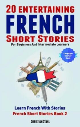 Stahl |  20 Entertaining French Short Stories For Beginners and Intermediate Learners  Learn French With Stories | eBook | Sack Fachmedien