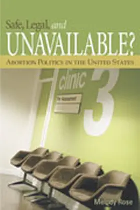 Rose |  Safe, Legal, and Unavailable? Abortion Politics in the United States | Buch |  Sack Fachmedien