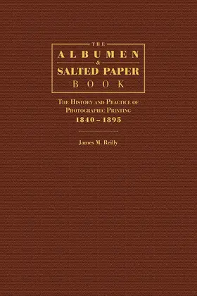 Reilly |  The Albumen and Salted Paper Book - The History and Practice of Photographic Printing 1840-1895 | Buch |  Sack Fachmedien