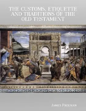 Freeman |  The Customs, Etiquette and Traditions of the Old Testament | eBook | Sack Fachmedien