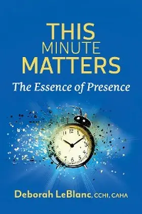 Leblanc |  This Minute Matters--The Essence of Presence | eBook | Sack Fachmedien