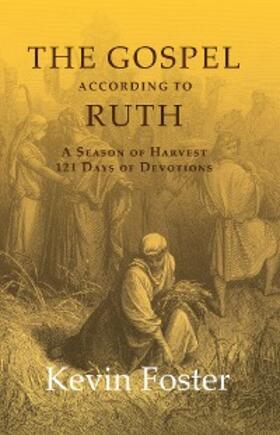 Foster |  The Gospel According to Ruth: A Season of Harvest 121 Days of Devotions | Buch |  Sack Fachmedien