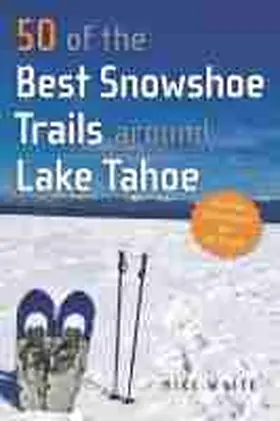 Mike White |  50 of the Best Snowshoe Trails Around Lake Tahoe | eBook | Sack Fachmedien