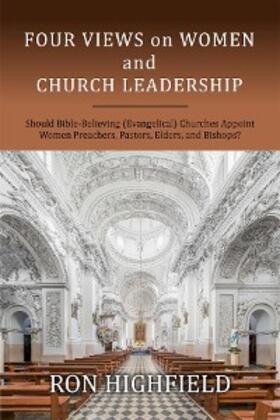 Highfield |  Four Views on Women and Church Leadership: Should Bible-Believing (Evangelical) Churches Appoint Women Preachers, Pastors, Elders, and Bishops? | eBook | Sack Fachmedien