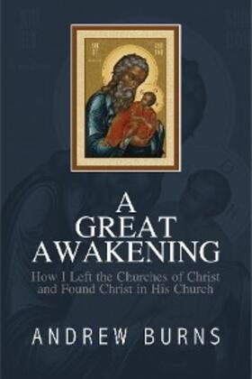 Burns |  A Great Awakening: How I Left the Church of Christ and Found Christ in His Church | eBook | Sack Fachmedien