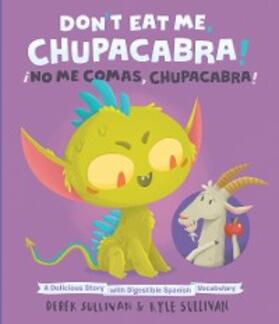 Sullivan |  Don't Eat Me, Chupacabra! / ¡No Me Comas, Chupacabra! | eBook | Sack Fachmedien