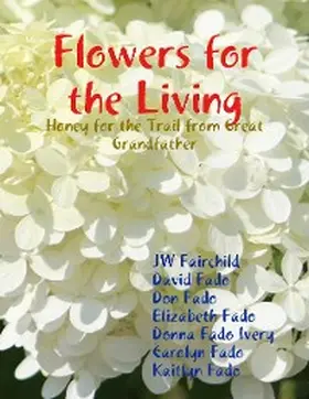 Fairchild / Fado / Fado Ivery |  Flowers for the Living: Honey for the Trail from Great Grandfather | eBook | Sack Fachmedien