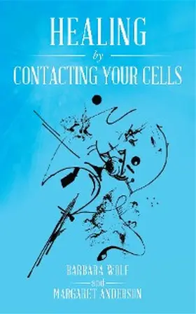 Wolf / Anderson |  Healing by Contacting Your Cells | eBook | Sack Fachmedien