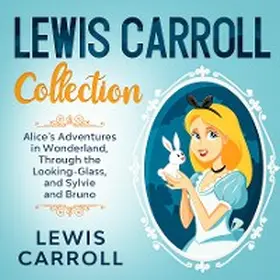 Caroll |  Lewis Carroll Collection - Alice's Adventures in Wonderland, Through the Looking-Glass, and Sylvie and Bruno | eBook | Sack Fachmedien