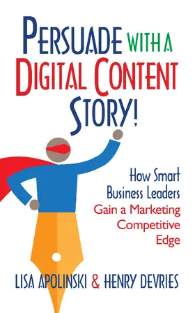 Apolinski / DeVries |  Persuade With A Digital Content Story! | eBook | Sack Fachmedien