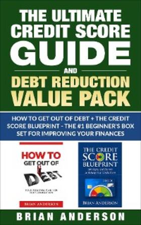 Anderson |  The Ultimate Credit Score Guide and Debt Reduction Value Pack - How to Get Out of Debt + The Credit Score Blueprint - The #1 Beginners Box Set for Improving Your Finances | eBook | Sack Fachmedien