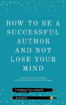 Faxon / Halvorsen |  How To Be A Successful Author And Not Lose Your Mind | eBook | Sack Fachmedien